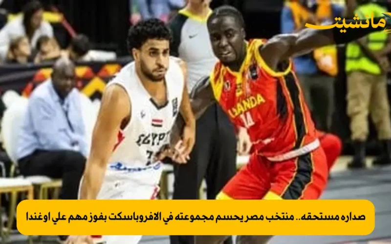 صدارة مستحقة.. منتخب مصر يحسم مجموعته في الأفروباسكت بفوز مهم على أوغندا